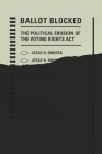Ballot Blocked: The Political Erosion of the Voting Rights ACT (Stanford Studies in Law and Politics) By Jesse H. Rhodes Cover Image