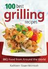 100 Best Grilling Recipes: BBQ Food from Around the World By Kathleen Sloan-McIntosh Cover Image