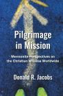 Pilgrimage in Mission: Mennonite Perspectives on the Christian Witness Worldwide By Donald R. Jacobs Cover Image