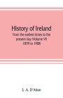 History of Ireland: from the earliest times to the present day (Volume VI) 1879 to 1908 By E. A. d'Alton Cover Image