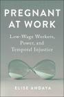 Pregnant at Work: Low-Wage Workers, Power, and Temporal Injustice (Anthropologies of American Medicine: Culture #11) Cover Image