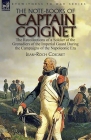 The Note-Books of Captain Coignet: the Recollections of a Soldier of the Grenadiers of the Imperial Guard During the Campaigns of the Napoleonic Era-- By Jean-Roch Coignet Cover Image
