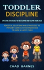 Toddler Discipline: Peaceful Solutions and Strategies to Prevent Conflicts Tantrums and to Raise a Happy Child (Effective Strategies for D By Chad Barnes Cover Image