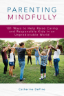 Parenting Mindfully: 101 Ways to Help Raise Caring and Responsible Kids in an Unpredictable World Cover Image