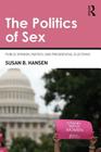 The Politics of Sex: Public Opinion, Parties, and Presidential Elections By Susan B. Hansen Cover Image
