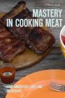 Mastery in cooking meat Your dinner fast, easy and inexpensive By Shaun Brady Cover Image