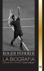 Roger Federer: La biografía de un maestro del tenis suizo que dominó este deporte Cover Image