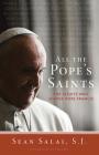 All the Pope's Saints: The Jesuits Who Shaped Pope Francis By Sean Salai S. J. Cover Image