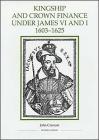 Kingship and Crown Finance Under James VI and I, 1603-1625 (Royal Historical Society Studies in History New #26) By John Cramsie Cover Image