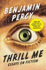 Thrill Me: Essays on Fiction By Benjamin Percy Cover Image
