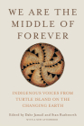We Are the Middle of Forever: Indigenous Voices from Turtle Island on the Changing Earth By Dahr Jamail (Editor), Stan Rushworth (Editor) Cover Image