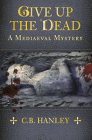 Give Up the Dead: A Mediaeval Mystery (Book 5) By C.B. Hanley Cover Image