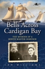 Bells Across Old Cardigan Bay: The Memoir of a Borth Master Mariner By Jan Williams Cover Image