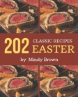 202 Classic Easter Recipes: A Timeless Easter Cookbook By Mindy Brown Cover Image