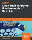 Learn Linux Shell Scripting - Fundamentals of Bash 4.4 By Sebastiaan Tammer Cover Image