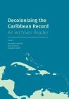Decolonizing the Caribbean Record: An Archives Reader Cover Image
