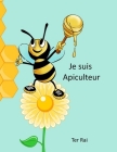 Je suis Apiculteur: Une bonne aide pour le travail apicole, ce cahier contient toutes les rubriques dont vous avez besoin. By Ter Rai Cover Image