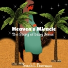Heaven's Miracle The Story Of Baby Jesus By Sarah L. Bowman Cover Image