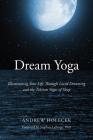 Dream Yoga: Illuminating Your Life Through Lucid Dreaming and the Tibetan Yogas of Sleep By Andrew Holecek, Stephen LaBerge, Ph.D. (Foreword by) Cover Image