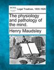 The Physiology and Pathology of the Mind. By Henry Maudsley Cover Image