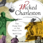 Wicked Charleston: The Dark Side of the Holy City By Mark R. Jones, Clark Cornell (Read by) Cover Image