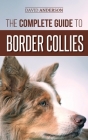 The Complete Guide to Border Collies: Training, teaching, feeding, raising, and loving your new Border Collie puppy Cover Image