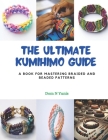 The Ultimate Kumihimo Guide: A Book for Mastering Braided and Beaded Patterns Cover Image