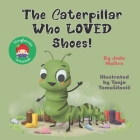 The Caterpillar Who LOVED Shoes: A story about tying shoelaces, and friendship! By Tanja Tomusilovic (Illustrator), Jade Maitre (Editor), Jade Maitre Cover Image