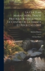 La Culture Maraichère, Traité Pratique Pour Le Midi, Le Centre De La France Et Pour L'algérie: Ouvrage Adopté Cover Image