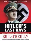 Hitler's Last Days: The Death of the Nazi Regime and the World's Most Notorious Dictator By Bill O'Reilly Cover Image