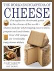 The World Encyclopedia of Cheese: The Definitive Illustrated Guide to the Cheeses of the World - What to Look for When Buying, How to Store, Prepare a Cover Image