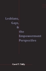 Lesbians, Gays, and the Empowerment Perspective (Empowering the Powerless: A Social Work) By Carol Tully Cover Image