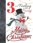 3 And Feeling A Little Frosty Merry Christmas: Festive Snowman For Boys And Girls Age 3 Years Old - Art Sketchbook Sketchpad Activity Book For Kids To Cover Image