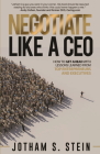 Negotiate Like a CEO: How to Get Ahead with Lessons Learned from Top Entrepreneurs and Executives By Jotham Stein Cover Image