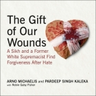 The Gift of Our Wounds Lib/E: A Sikh and a Former White Supremacist Find Forgiveness After Hate Cover Image