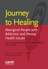 Journey to Healing: Aboriginal People with Addiction and Mental Health Issues: What Health, Social Service and Justice Workers Need to Kno By Lynn Lavallee, Jr. Menzies, Peter, Centre for Addiction and Mental Health Cover Image