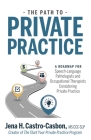 The Path to Private Practice: A Roadmap for Speech-Language Pathologists and Occupational Therapists Considering Private Practice By Jena Castro-Casbon Cover Image