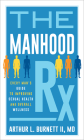 The Manhood Rx: Every Man's Guide to Improving Sexual Health and Overall Wellness By Arthur Burnett Cover Image