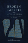 Broken Tablets: Levinas, Derrida, and the Literary Afterlife of Religion By Sarah Hammerschlag Cover Image