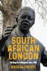 South African London: Writing the Metropolis After 1948 By Andrea Thorpe Cover Image