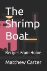 The Shrimp Boat: Recipes From Home By Matthew Wadsworth Carter Cover Image