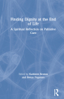 Finding Dignity at the End of Life: A Spiritual Reflection on Palliative Care By Kathleen D. Benton (Editor), Renzo Pegoraro (Editor) Cover Image