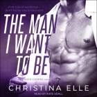 The Man I Want to Be By Christina Elle, Kate Udall (Read by) Cover Image