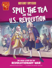 History Tipsters Spill the Tea on the U.S. Revolution: The Inside Scoop on the Revolutionary War By Blake Hoena, Manuel Molina Navarro (Illustrator) Cover Image