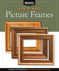 How to Make Picture Frames (Best of Aw): 12 Simple to Stylish Projects from the Experts at American Woodworker (American Woodworker) Cover Image