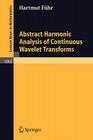 Abstract Harmonic Analysis of Continuous Wavelet Transforms (Lecture Notes in Mathematics #1863) Cover Image