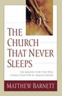 The Church That Never Sleeps: The Amazing Story That Will Change Your View of Church Forever By Matthew Barnett Cover Image