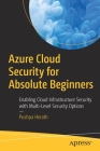 Azure Cloud Security for Absolute Beginners: Enabling Cloud Infrastructure Security with Multi-Level Security Options By Pushpa Herath Cover Image