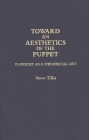 Toward an Aesthetics of the Puppet: Puppetry as a Theatrical Art (Contributions in Drama and Theatre Studies) By Steve Tillis Cover Image