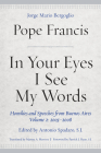 In Your Eyes I See My Words: Homilies and Speeches from Buenos Aires, Volume 2: 2005-2008 By Pope Francis, Marina A. Herrera (Translator), Antonio Spadaro (Editor) Cover Image